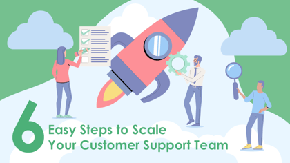 6 Easy Steps to Scale Your Customer Support Team
