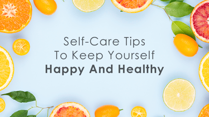 Self-Care Tips to Keep Yourself Happy and Healthy