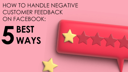 How To Handle Negative Customer Feedback on Facebook: 5 Best Ways