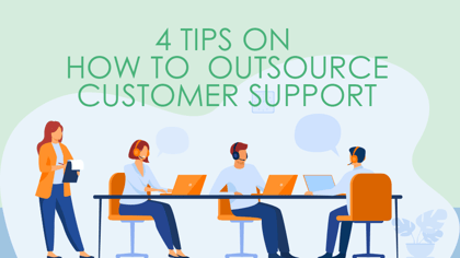 How to Outsource Customer Support with These 4 Tips