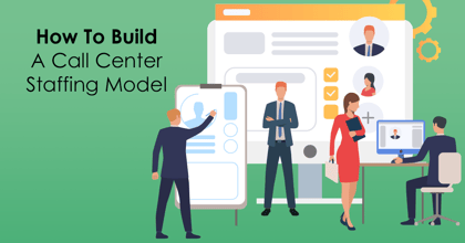 How to Build a Call Center Staffing Model